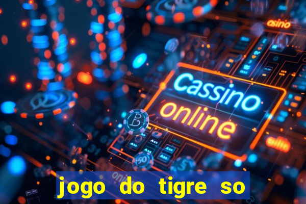 jogo do tigre so para brincar